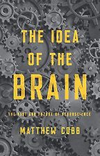 The Idea of the Brain: The Past and Future of Neuroscience by Matthew Cobb The Idea of the Brain: The Past and Future of Neuroscience by Matthew Cobb