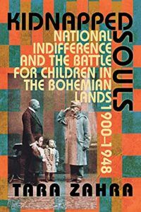 The best books on The Austro-Hungarian Empire - Kidnapped Souls: National Indifference and the Battle for Children in the Bohemian Lands, 1900-1948 by Tara Zahra