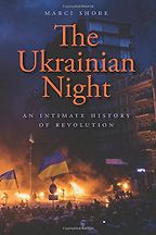 The Ukrainian Night: An Intimate History of Revolution by Marci Shore The Ukrainian Night: An Intimate History of Revolution by Marci Shore