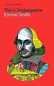 This Is Shakespeare by Emma Smith This Is Shakespeare by Emma Smith