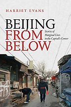 Beijing from Below: Stories of Marginal Lives in the Capital's Center by Harriet Evans Beijing from Below: Stories of Marginal Lives in the Capital's Center by Harriet Evans