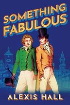 The Best Regency Romance Novels - Something Fabulous by Alexis Hall The Best Regency Romance Novels - Something Fabulous by Alexis Hall