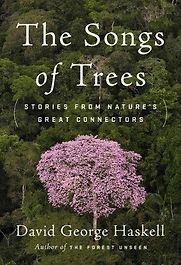 The Songs of Trees: Stories from Nature's Great Connectors by David George Haskell