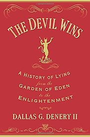 The Devil Wins: A History of Lying from the Garden of Eden to the Enlightenment by Dallas Denery