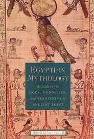 Egyptian Mythology Books - Egyptian Mythology: A Guide to the Gods, Goddesses, and Traditions of Ancient Egypt by Geraldine Pinch Egyptian Mythology Books - Egyptian Mythology: A Guide to the Gods, Goddesses, and Traditions of Ancient Egypt by Geraldine Pinch
