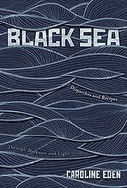 Black Sea: Dispatches and Recipes, Through Darkness and Light by Caroline Eden Black Sea: Dispatches and Recipes, Through Darkness and Light by Caroline Eden