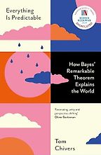 Everything is Predictable: How Bayes’ Remarkable Theorem Explains the World by Tom Chivers Everything is Predictable: How Bayes’ Remarkable Theorem Explains the World by Tom Chivers