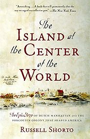 The best books on New York History - The Island at the Center of the World: The Epic Story of Dutch Manhattan and the Forgotten Colony That Shaped America by Russell Shorto