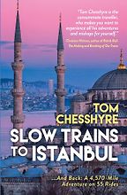 Slow Trains to Istanbul: ...And Back: A 4,570-Mile Adventure on 55 Rides by Tom Chesshyre Slow Trains to Istanbul: ...And Back: A 4,570-Mile Adventure on 55 Rides by Tom Chesshyre