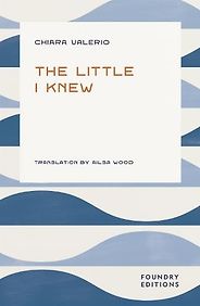 The Best Mediterranean Novels - The Little I Knew by Chiara Valerio & Ailsa Wood (translator) The Best Mediterranean Novels - The Little I Knew by Chiara Valerio & Ailsa Wood (translator)