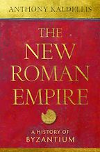 The New Roman Empire: A History of Byzantium by Anthony Kaldellis The New Roman Empire: A History of Byzantium by Anthony Kaldellis