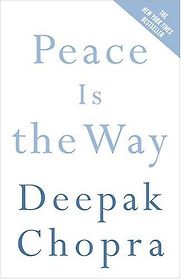 Peace is the Way by Deepak Chopra Peace is the Way by Deepak Chopra