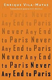 Never Any End to Paris by Enrique Vila-Matas, translated by Anne McLean Never Any End to Paris by Enrique Vila-Matas, translated by Anne McLean