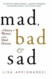 The best books on Sigmund Freud - Mad, Bad, and Sad: A History of Women and the Mind Doctors by Lisa Appignanesi