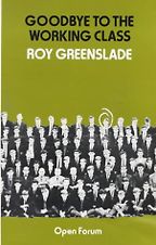 The best books on Social History of Post-War Britain - Goodbye to the Working Class by Roy Greenslade