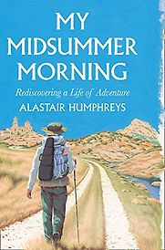 My Midsummer Morning: Rediscovering a Life of Adventure by Alastair Humphreys My Midsummer Morning: Rediscovering a Life of Adventure by Alastair Humphreys