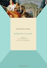 Rachel Cohen on Writing About Art - Tiepolo Pink by Roberto Calasso Rachel Cohen on Writing About Art - Tiepolo Pink by Roberto Calasso
