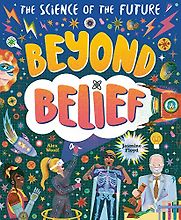 Beyond Belief: The Science of the Future by Alex Woolf & Jasmine Floyd (illustrator) Beyond Belief: The Science of the Future by Alex Woolf & Jasmine Floyd (illustrator)
