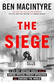 The Siege: A Six-Day Hostage Crisis and the Daring Special-Forces Operation That Shocked the World by Ben Macintyre The Siege: A Six-Day Hostage Crisis and the Daring Special-Forces Operation That Shocked the World by Ben Macintyre