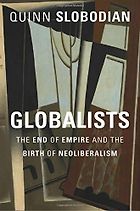 The Best Economics Books of 2019 - Globalists: The End of Empire and the Birth of Neoliberalism by Quinn Slobodian