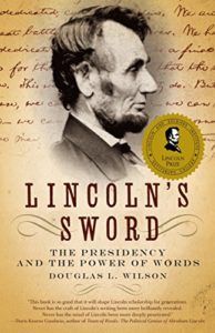 The best books on Abraham Lincoln - Lincoln's Sword: The Presidency and the Power of Words by Douglas L Wilson