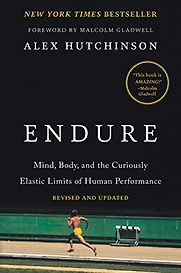 Endure: Mind, Body, and the Curiously Elastic Limits of Human Performance by Alex Hutchinson Endure: Mind, Body, and the Curiously Elastic Limits of Human Performance by Alex Hutchinson