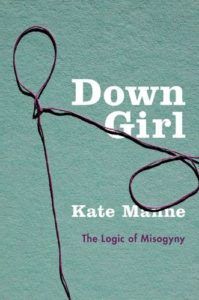 The Best Philosophy Books by Women - Down Girl: The Logic of Misogyny by Kate Manne