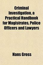 The best books on The Pioneers of Criminology - Criminal Investigation: a Practical Handbook for Magistrates, Police Officers and Lawyers by Hans Gross The best books on The Pioneers of Criminology - Criminal Investigation: a Practical Handbook for Magistrates, Police Officers and Lawyers by Hans Gross