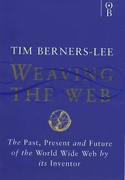 Weaving the Web by Tim Berners-Lee Weaving the Web by Tim Berners-Lee
