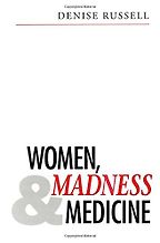 Women, Madness and Medicine by Denise Russell Women, Madness and Medicine by Denise Russell