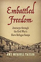 Best Books on the History of the American South - Embattled Freedom: Journeys through the Civil War’s Slave Refugee Camps by Amy Murrell Taylor