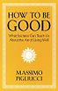 How To Be Good: What Socrates Can Teach Us About the Art of Living Well by Massimo Pigliucci