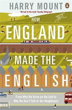 How England Made the English: From Why We Drive on the Left to Why We Don't Talk to Our Neighbours by Harry Mount