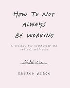 The best books on Creating a Career You Love - How to Not Always Be Working: A Toolkit for Creativity and Radical Self-Care by Marlee Grace The best books on Creating a Career You Love - How to Not Always Be Working: A Toolkit for Creativity and Radical Self-Care by Marlee Grace