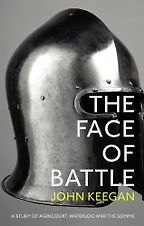 The best books on Battles - The Face Of Battle: A Study of Agincourt, Waterloo and the Somme by John Keegan The best books on Battles - The Face Of Battle: A Study of Agincourt, Waterloo and the Somme by John Keegan