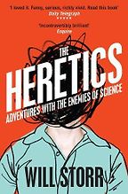 The Heretics: Adventures with the Enemies of Science by Will Storr The Heretics: Adventures with the Enemies of Science by Will Storr