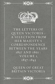 The Letters of Queen Victoria by Queen Victoria The Letters of Queen Victoria by Queen Victoria
