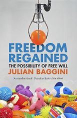 The best books on Atheism - Freedom Regained: The Possibility of Free Will by Julian Baggini