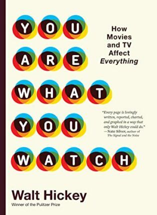 You Are What You Watch: How Movies and TV Affect Everything by Walt Hickey