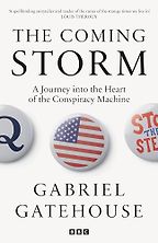 The Coming Storm: A Journey into the Heart of the Conspiracy Machine by Gabriel Gatehouse The Coming Storm: A Journey into the Heart of the Conspiracy Machine by Gabriel Gatehouse