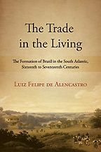 The best books on The History of Brazil and Slavery - The Trade in the Living: The Formation of Brazil in the South Atlantic, Sixteenth to Seventeenth Centuries by Luiz Felipe de Alencastro