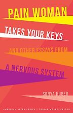 The best books on Chronic Illness - Pain Woman Takes Your Keys, and Other Essays from a Nervous System by Sonya Huber