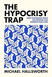 The Hypocrisy Trap: How Changing What We Criticize Can Improve Our Lives by Michael Hallsworth The Hypocrisy Trap: How Changing What We Criticize Can Improve Our Lives by Michael Hallsworth