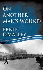 Five Books That Capture the Irish Struggle for Freedom - On Another Man's Wound by Ernie O'Malley