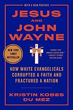 The best books on MAGA - Jesus and John Wayne: How White Evangelicals Corrupted a Faith and Fractured a Nation by Kristin Kobes du Mez