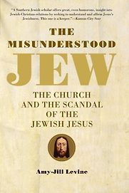 The Misunderstood Jew: the Church and the Scandal of the Jewish Jesus by Amy-Jill Levine The Misunderstood Jew: the Church and the Scandal of the Jewish Jesus by Amy-Jill Levine