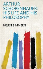 The best books on Arthur Schopenhauer - Arthur Schopenhauer: His Life and His Philosophy by Helen Zimmern The best books on Arthur Schopenhauer - Arthur Schopenhauer: His Life and His Philosophy by Helen Zimmern