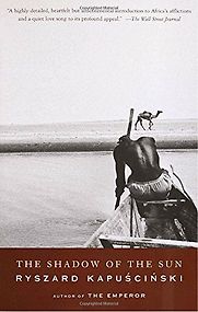 The Shadow of the Sun by Ryszard Kapuściński The Shadow of the Sun by Ryszard Kapuściński