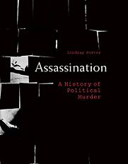 Assassination: A History of Political Murder by Lindsay Porter Assassination: A History of Political Murder by Lindsay Porter