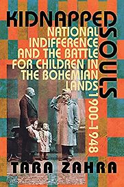 Kidnapped Souls: National Indifference and the Battle for Children in the Bohemian Lands, 1900-1948 by Tara Zahra Kidnapped Souls: National Indifference and the Battle for Children in the Bohemian Lands, 1900-1948 by Tara Zahra